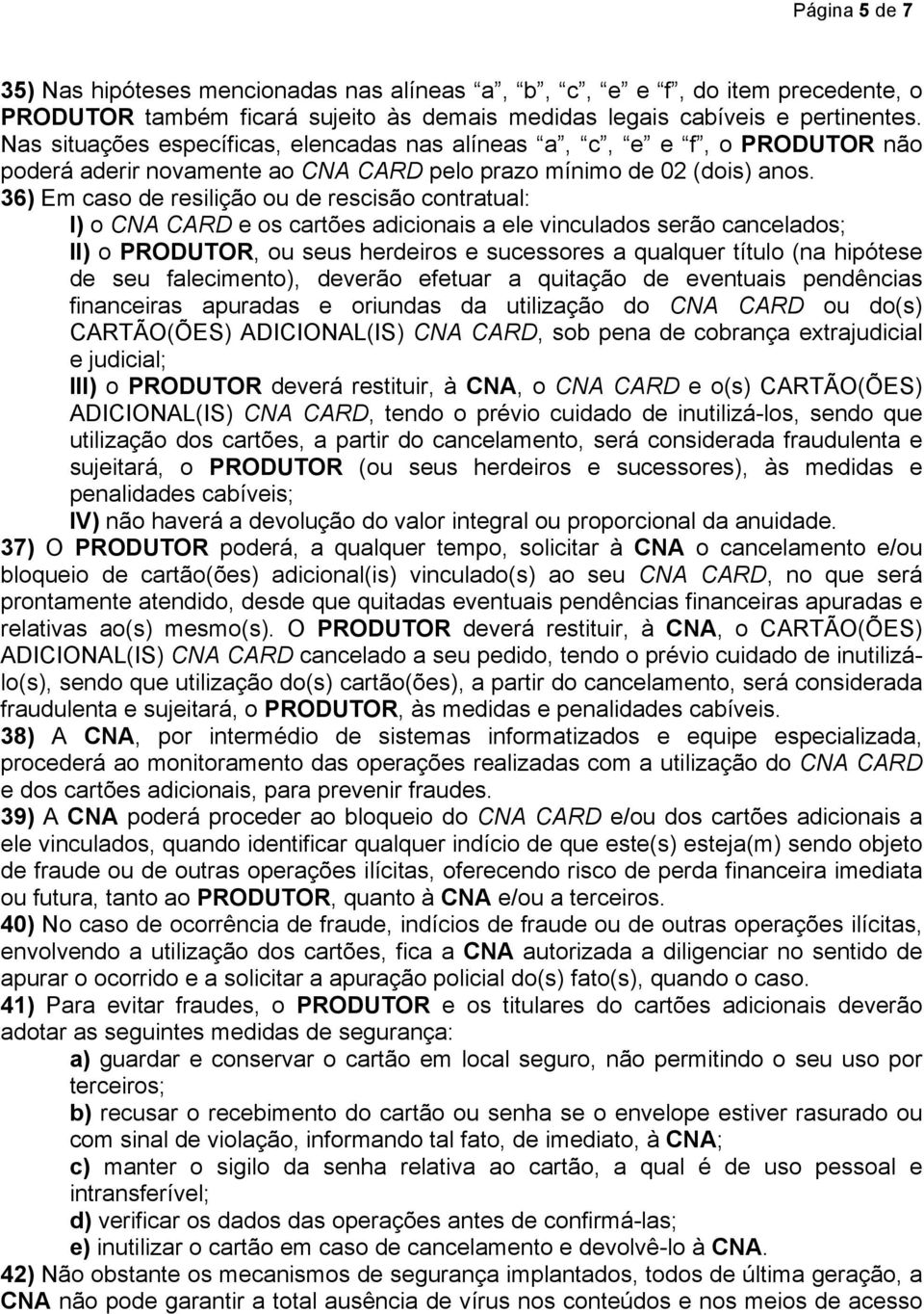 36) Em caso de resilição ou de rescisão contratual: I) o CNA CARD e os cartões adicionais a ele vinculados serão cancelados; II) o PRODUTOR, ou seus herdeiros e sucessores a qualquer título (na