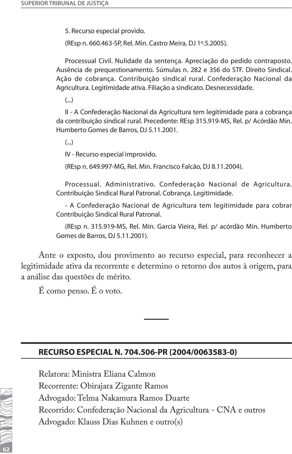 Filiação a sindicato. Desnecessidade. (...) II - A Confederação Nacional da Agricultura tem legitimidade para a cobrança da contribuição sindical rural. Precedente: REsp 315.919-MS, Rel.