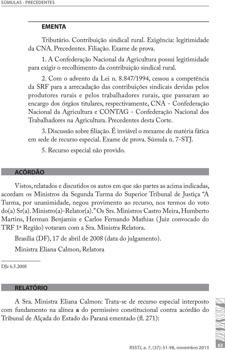 847/1994, cessou a competência da SRF para a arrecadação das contribuições sindicais devidas pelos produtores rurais e pelos trabalhadores rurais, que passaram ao encargo dos órgãos titulares,