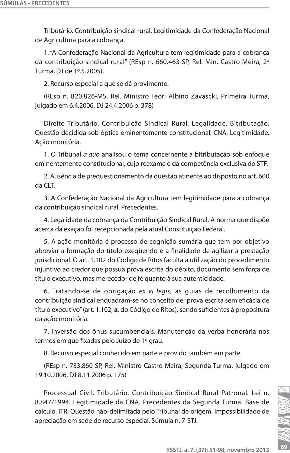 (REsp n. 820.826-MS, Rel. Ministro Teori Albino Zavascki, Primeira Turma, julgado em 6.4.2006, DJ 24.4.2006 p. 378) Direito Tributário. Contribuição Sindical Rural. Legalidade. Bitributação.