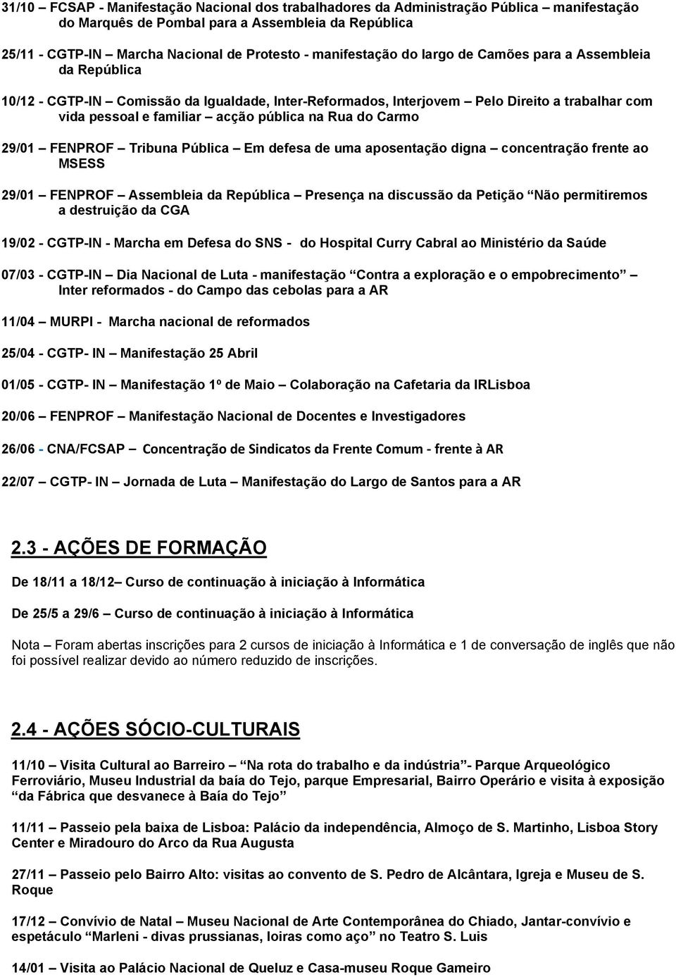 na Rua do Carmo 29/01 FENPROF Tribuna Pública Em defesa de uma aposentação digna concentração frente ao MSESS 29/01 FENPROF Assembleia da República Presença na discussão da Petição Não permitiremos a