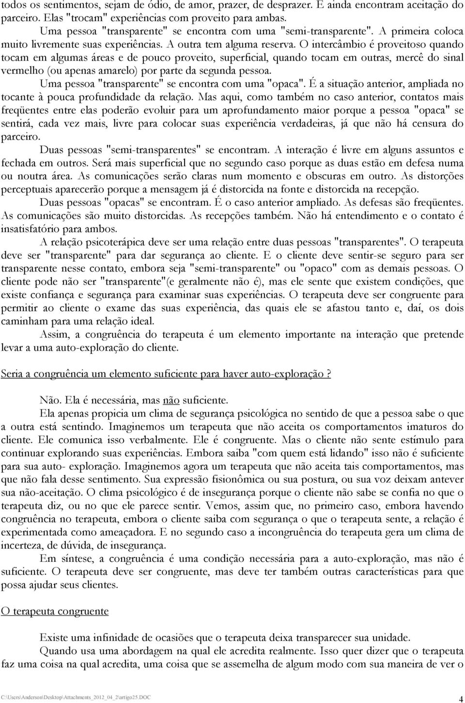 O intercâmbio é proveitoso quando tocam em algumas áreas e de pouco proveito, superficial, quando tocam em outras, mercê do sinal vermelho (ou apenas amarelo) por parte da segunda pessoa.