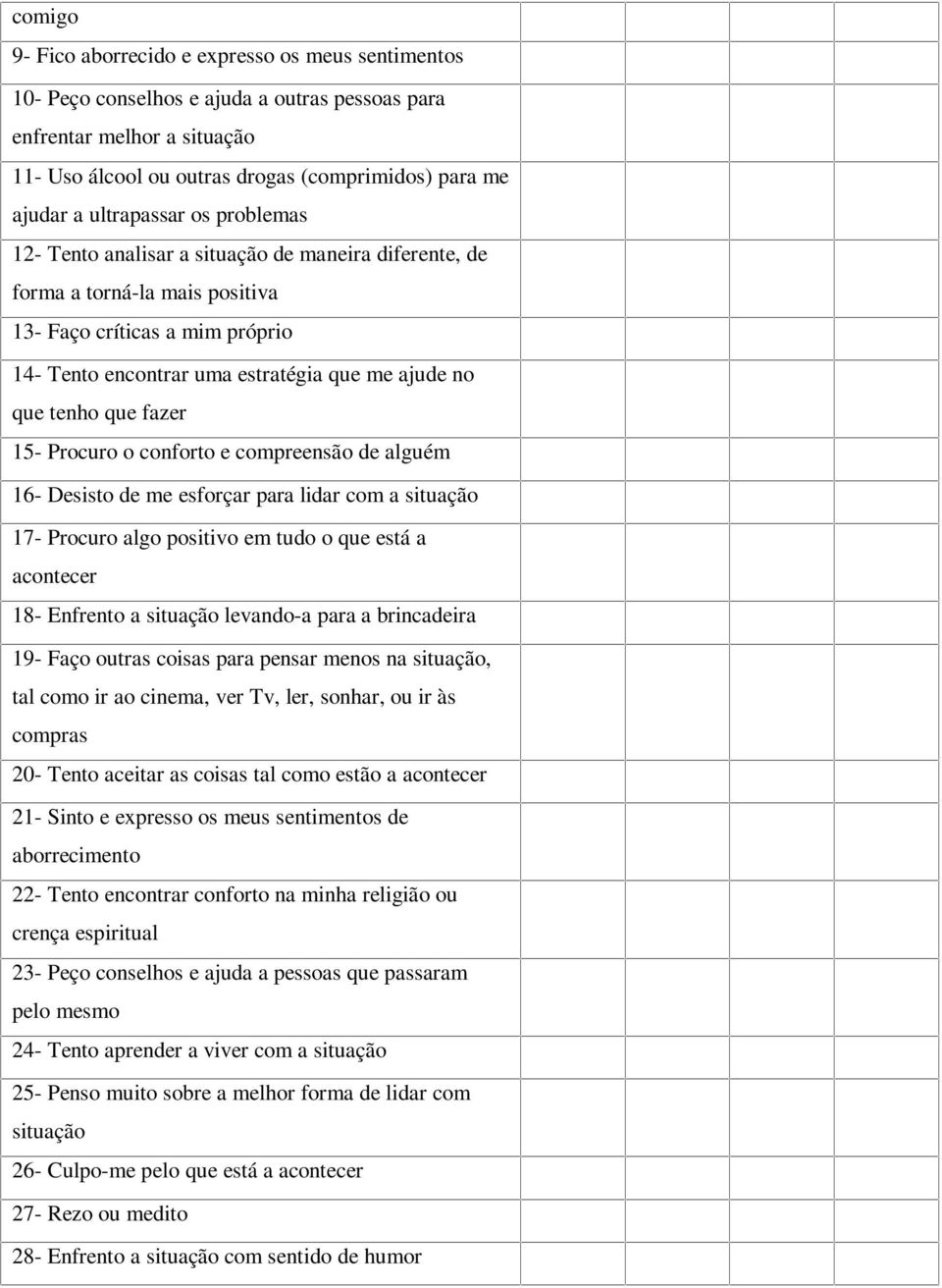 tenho que fazer 15- Procuro o conforto e compreensão de alguém 16- Desisto de me esforçar para lidar com a situação 17- Procuro algo positivo em tudo o que está a acontecer 18- Enfrento a situação