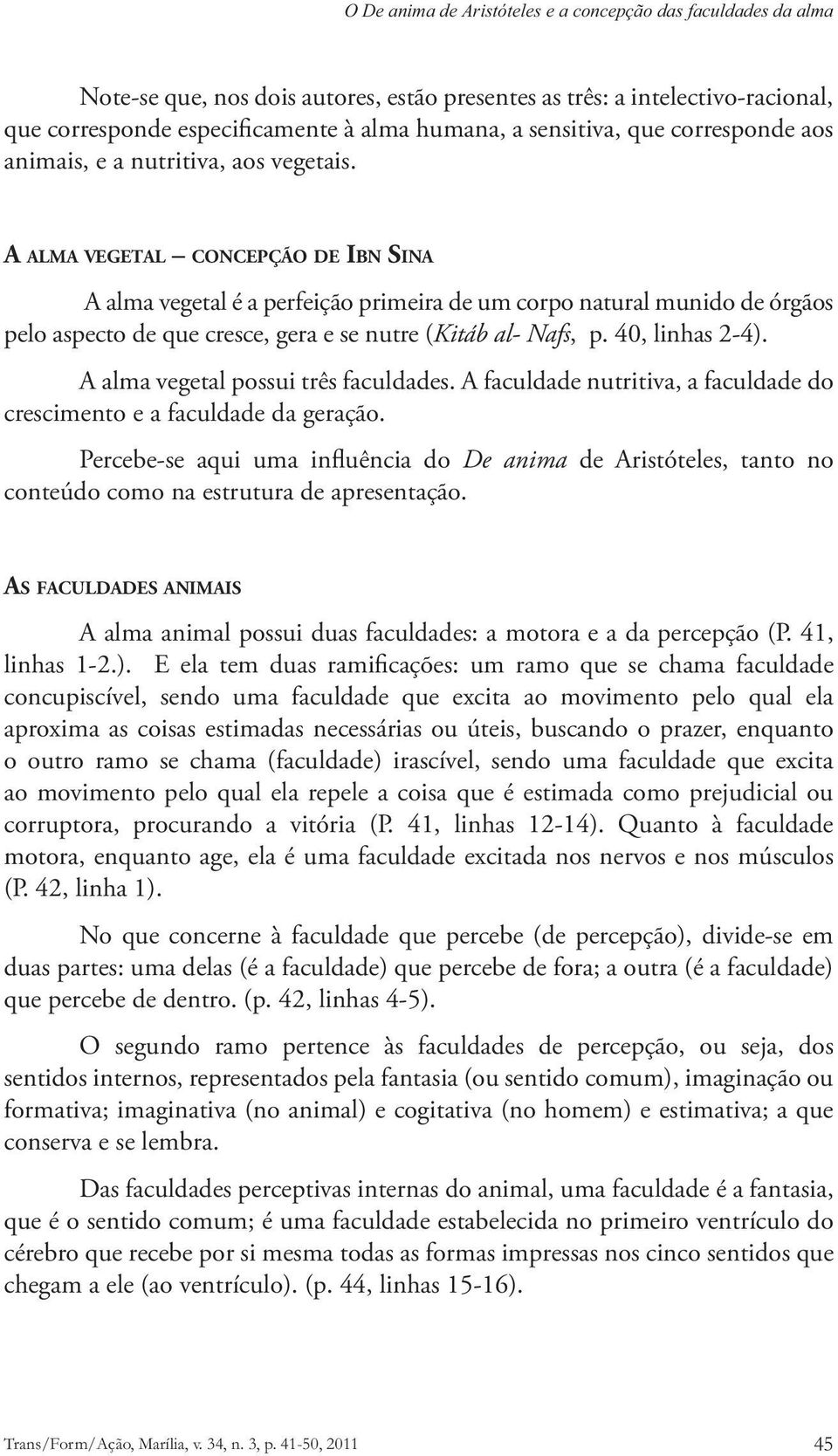 A alma vegetal possui três faculdades. A faculdade nutritiva, a faculdade do crescimento e a faculdade da geração.