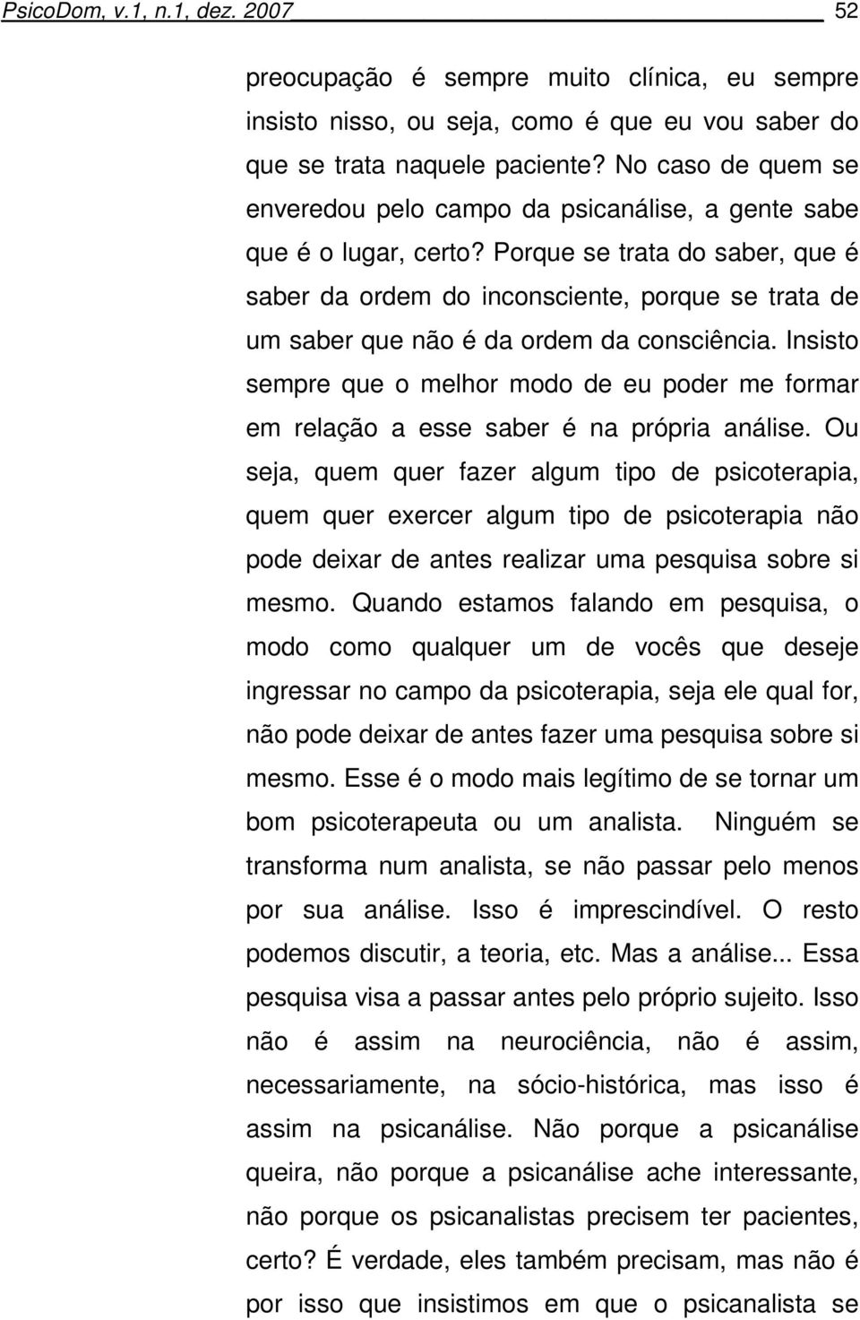 Porque se trata do saber, que é saber da ordem do inconsciente, porque se trata de um saber que não é da ordem da consciência.