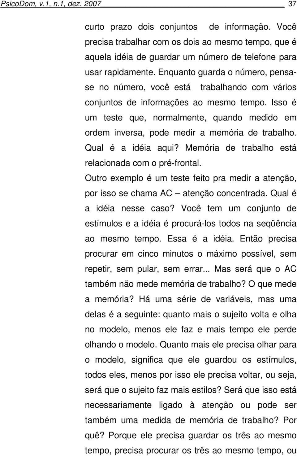 Isso é um teste que, normalmente, quando medido em ordem inversa, pode medir a memória de trabalho. Qual é a idéia aqui? Memória de trabalho está relacionada com o pré-frontal.