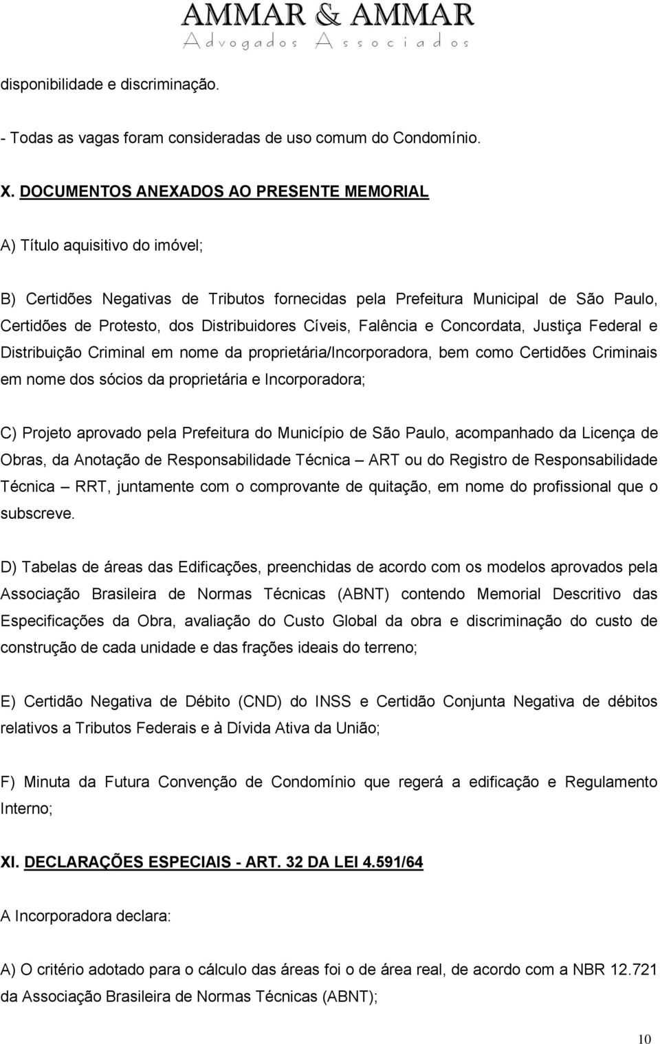 Distribuidores Cíveis, Falência e Concordata, Justiça Federal e Distribuição Criminal em nome da proprietária/incorporadora, bem como Certidões Criminais em nome dos sócios da proprietária e