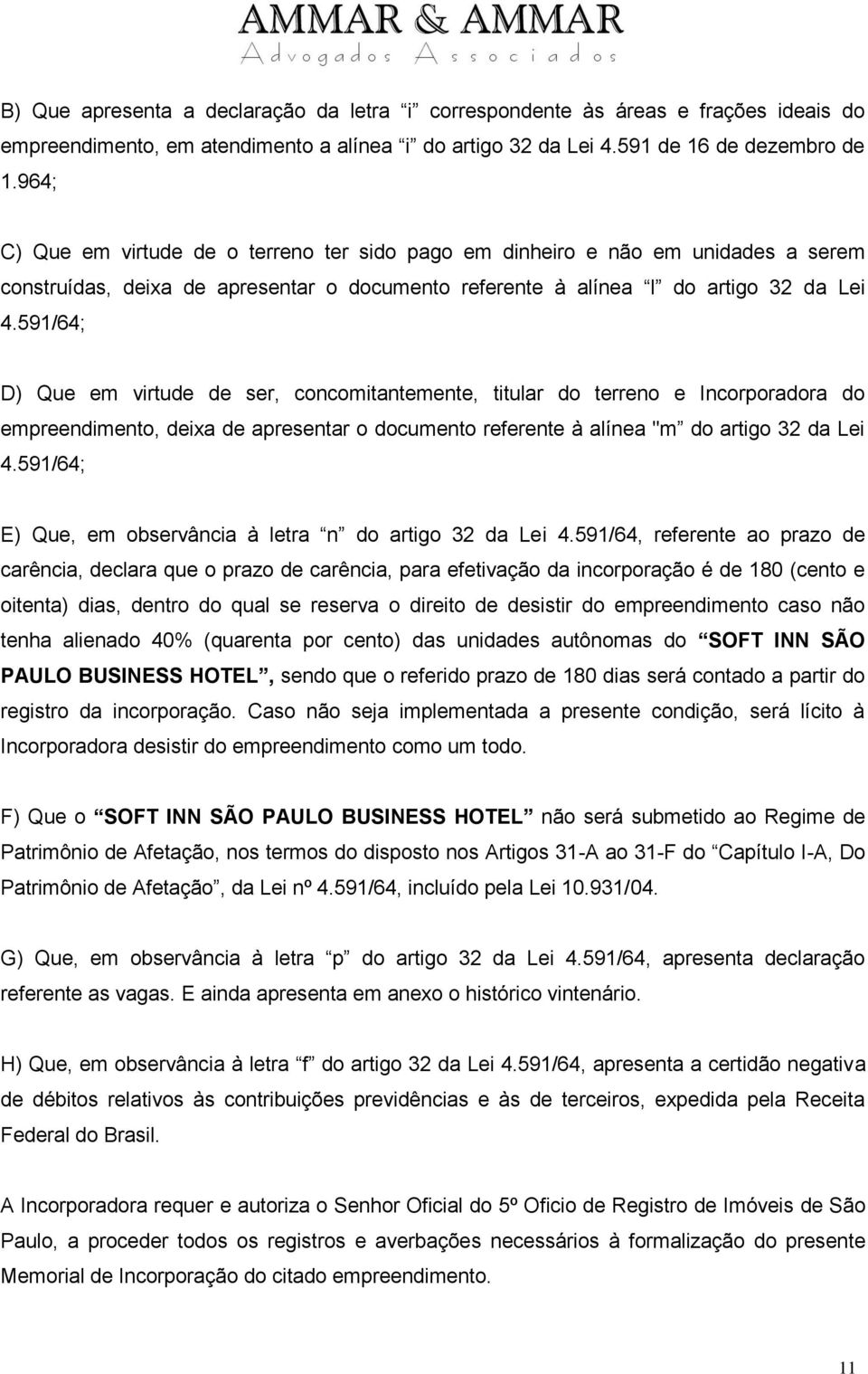 591/64; D) Que em virtude de ser, concomitantemente, titular do terreno e Incorporadora do empreendimento, deixa de apresentar o documento referente à alínea "m do artigo 32 da Lei 4.