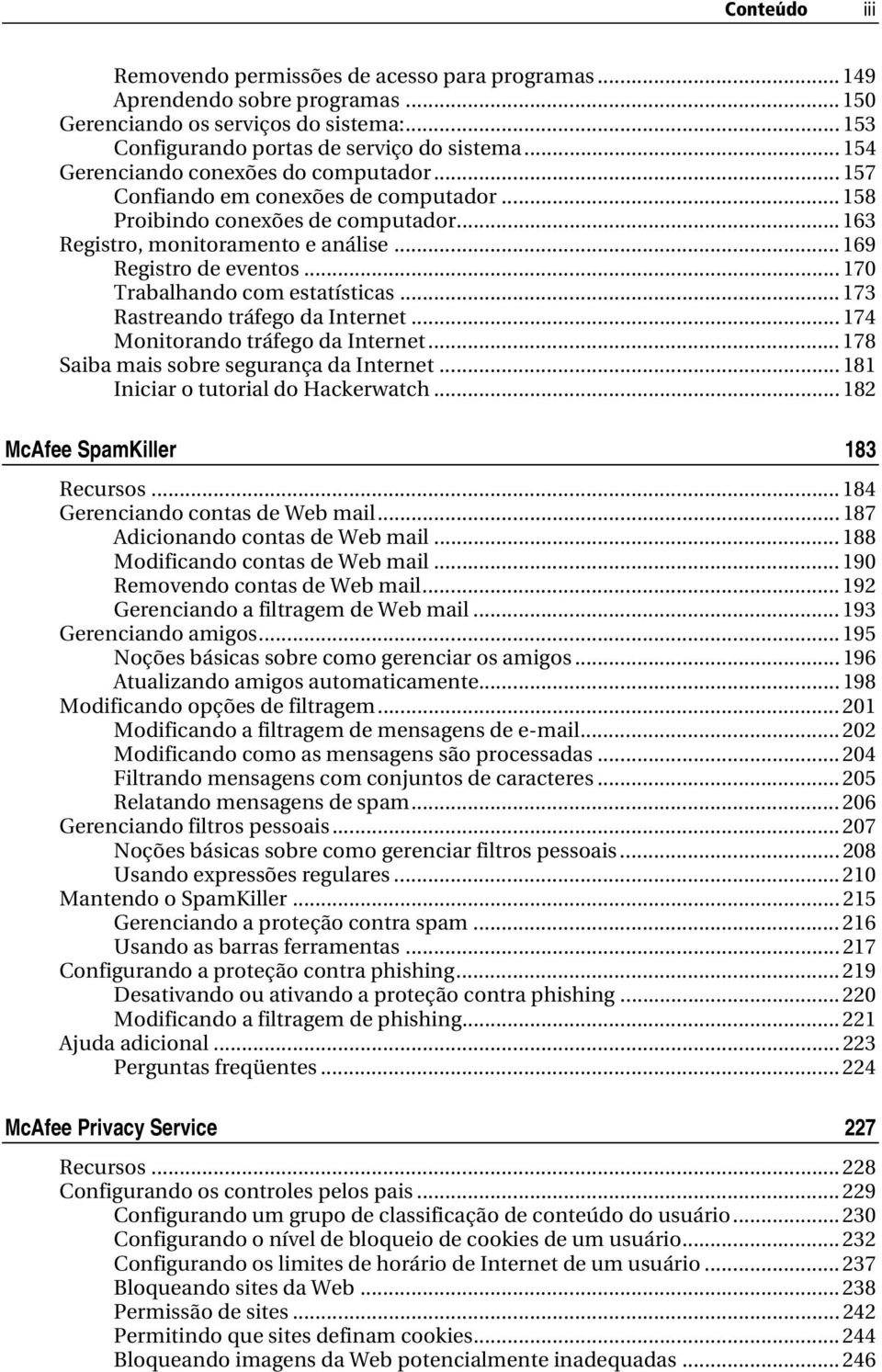 .. 170 Trabalhando com estatísticas... 173 Rastreando tráfego da Internet... 174 Monitorando tráfego da Internet... 178 Saiba mais sobre segurança da Internet... 181 Iniciar o tutorial do Hackerwatch.