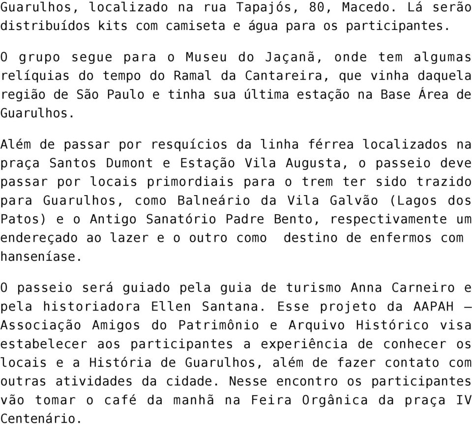 Além de passar por resquícios da linha férrea localizados na praça Santos Dumont e Estação Vila Augusta, o passeio deve passar por locais primordiais para o trem ter sido trazido para Guarulhos, como