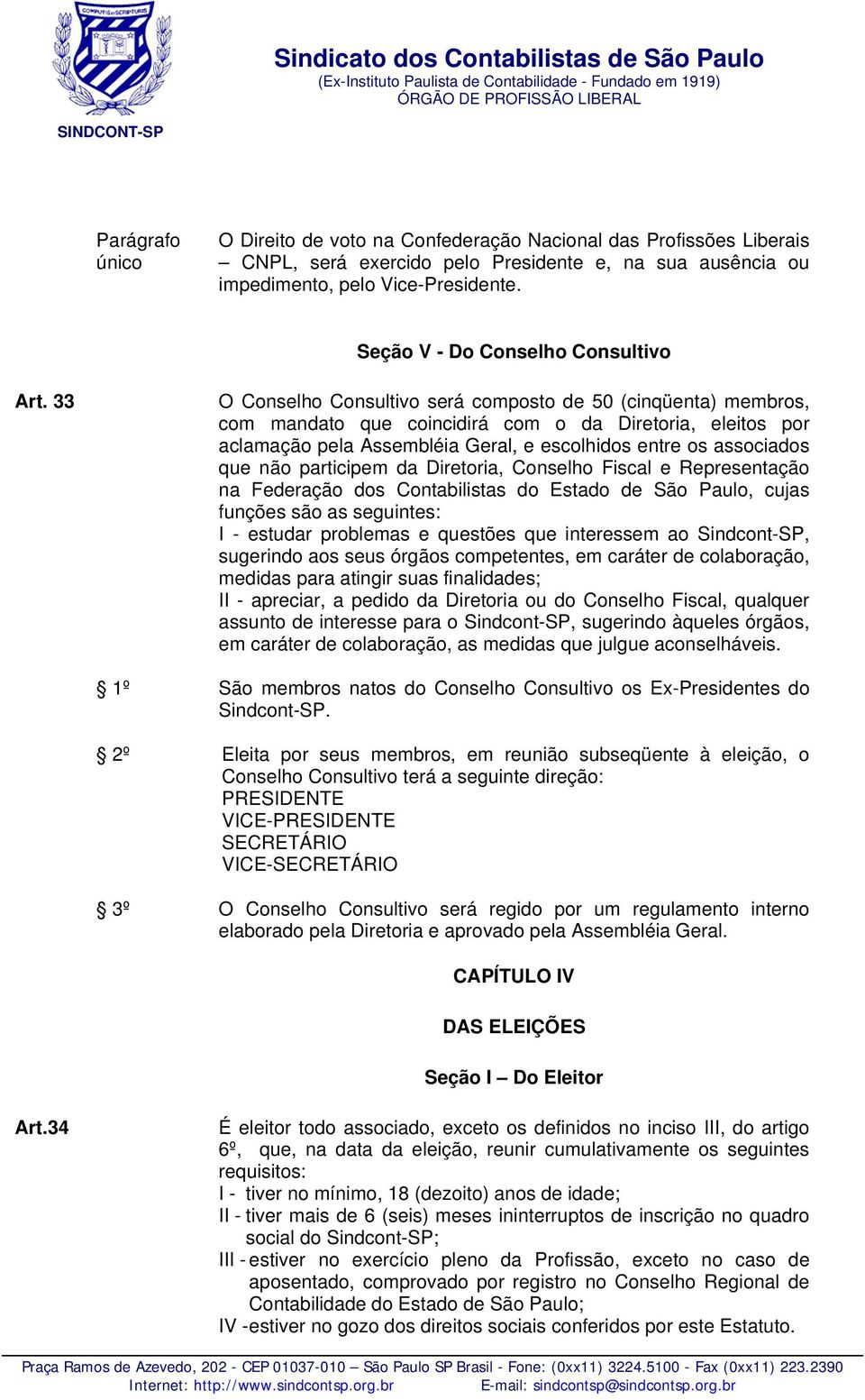 participem da Diretoria, Conselho Fiscal e Representação na Federação dos Contabilistas do Estado de São Paulo, cujas funções são as seguintes: I - estudar problemas e questões que interessem ao