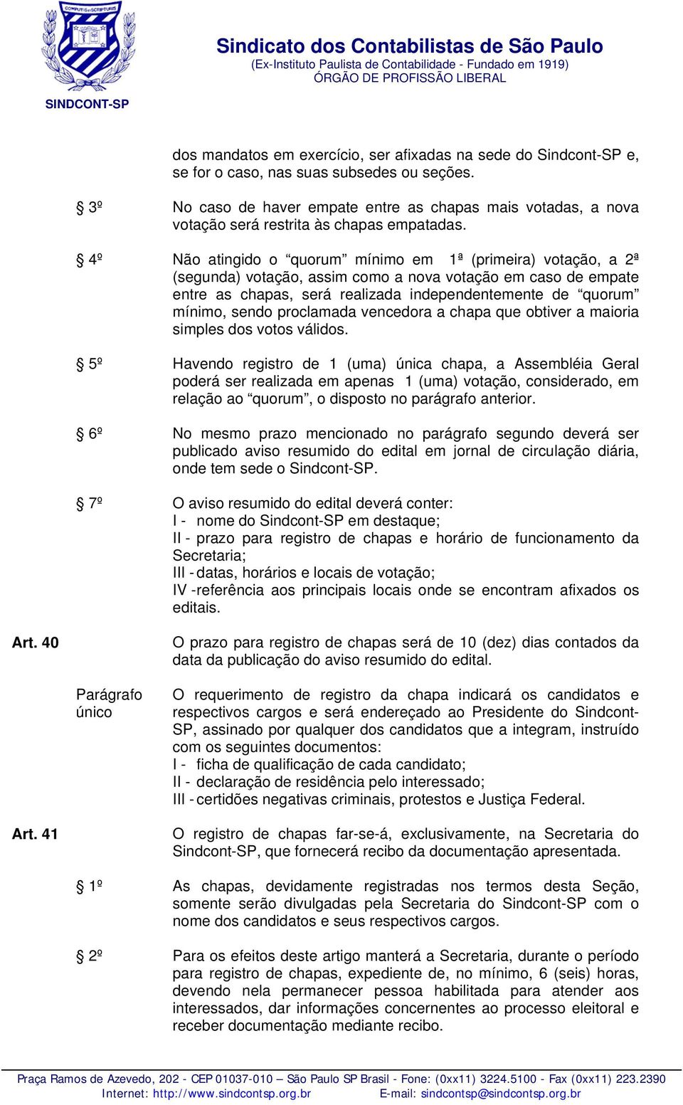 4º Não atingido o quorum mínimo em 1ª (primeira) votação, a 2ª (segunda) votação, assim como a nova votação em caso de empate entre as chapas, será realizada independentemente de quorum mínimo, sendo