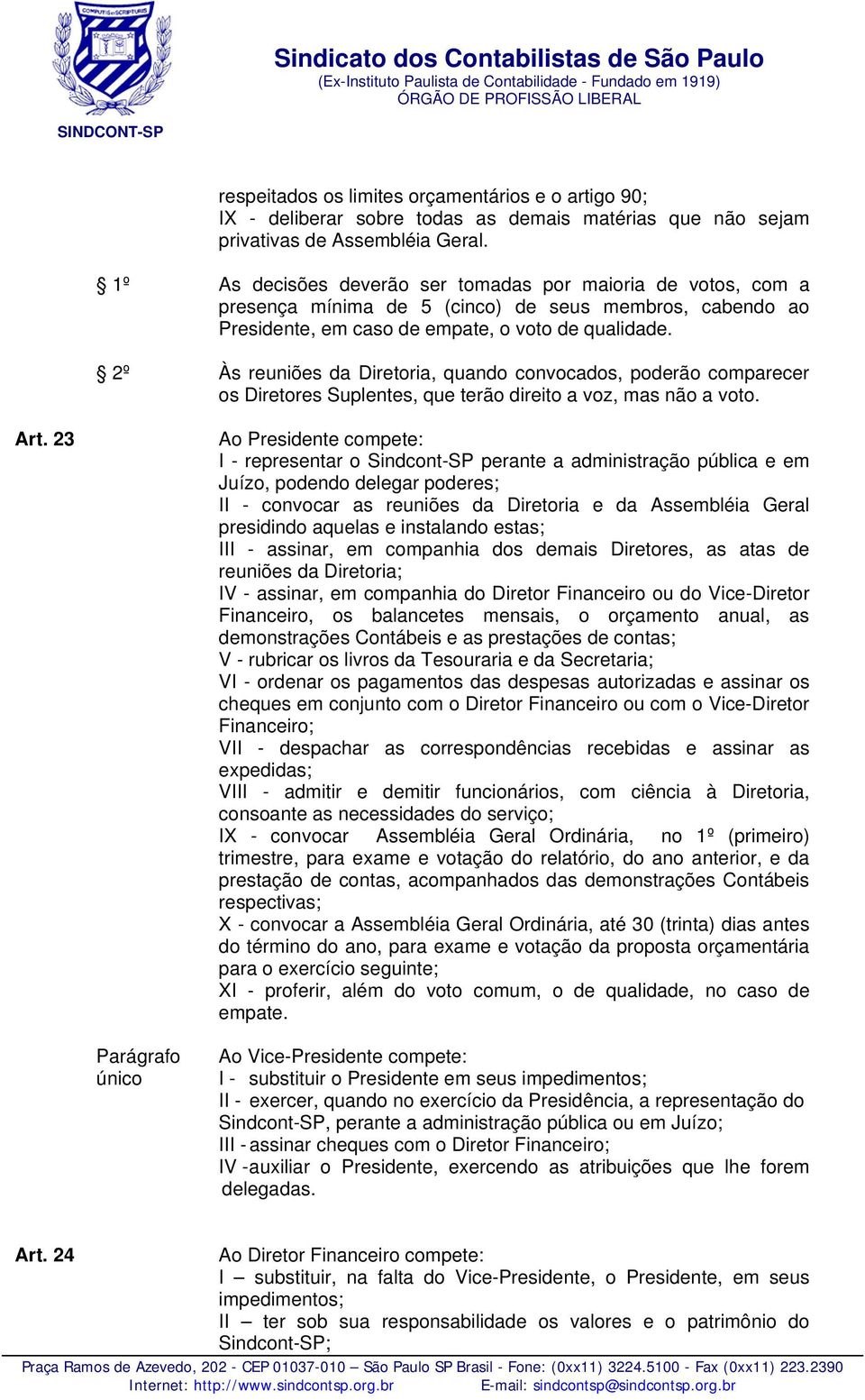 2º Às reuniões da Diretoria, quando convocados, poderão comparecer os Diretores Suplentes, que terão direito a voz, mas não a voto. Art.