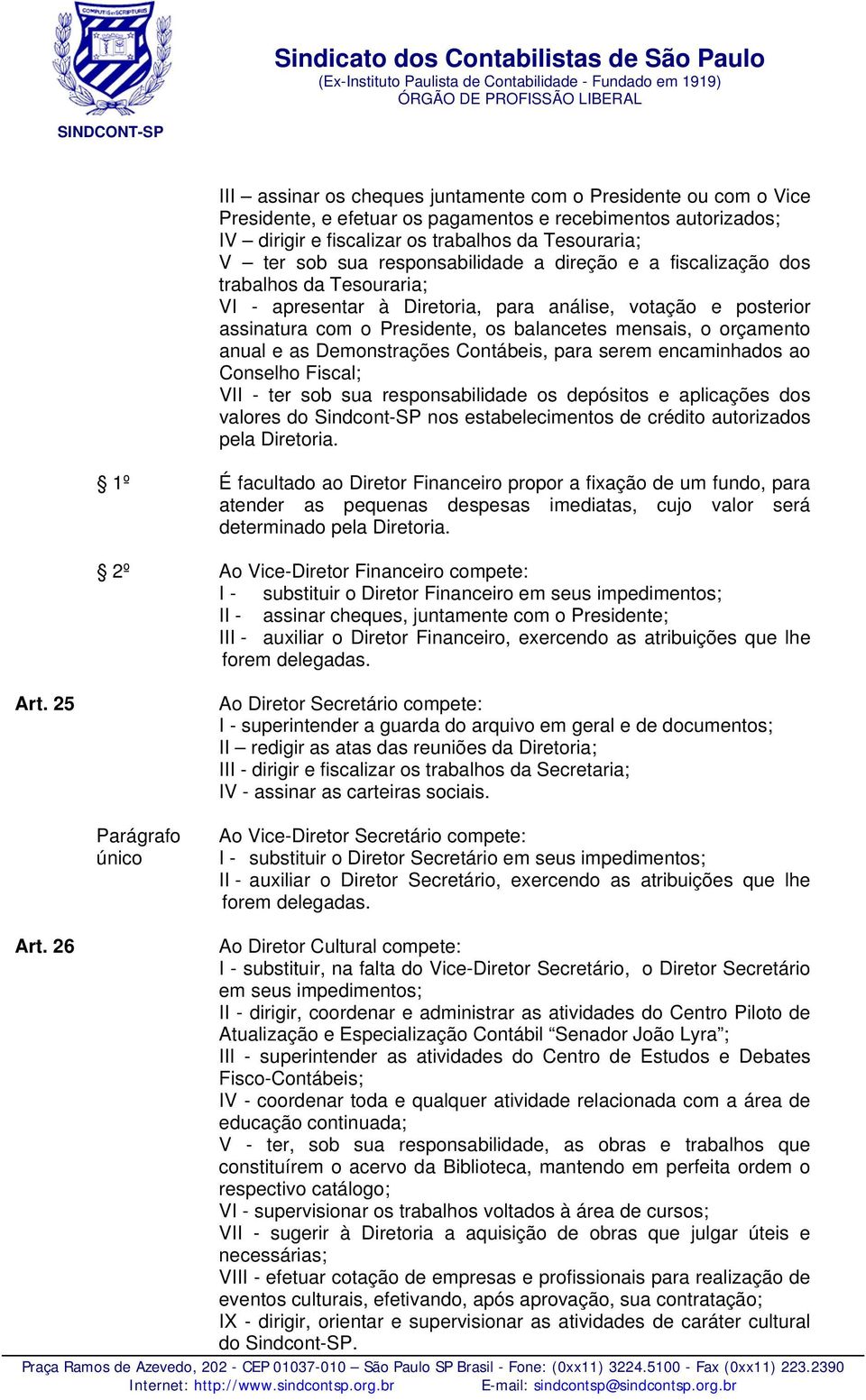 anual e as Demonstrações Contábeis, para serem encaminhados ao Conselho Fiscal; VII - ter sob sua responsabilidade os depósitos e aplicações dos valores do Sindcont-SP nos estabelecimentos de crédito