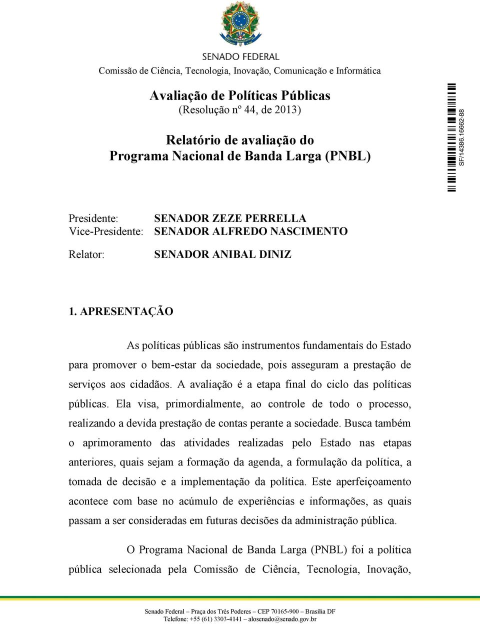 APRESENTAÇÃO As políticas públicas são instrumentos fundamentais do Estado para promover o bem-estar da sociedade, pois asseguram a prestação de serviços aos cidadãos.