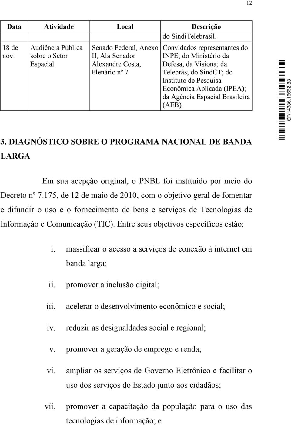 SindCT; do Instituto de Pesquisa Econômica Aplicada (IPEA); da Agência Espacial Brasileira (AEB). 3.