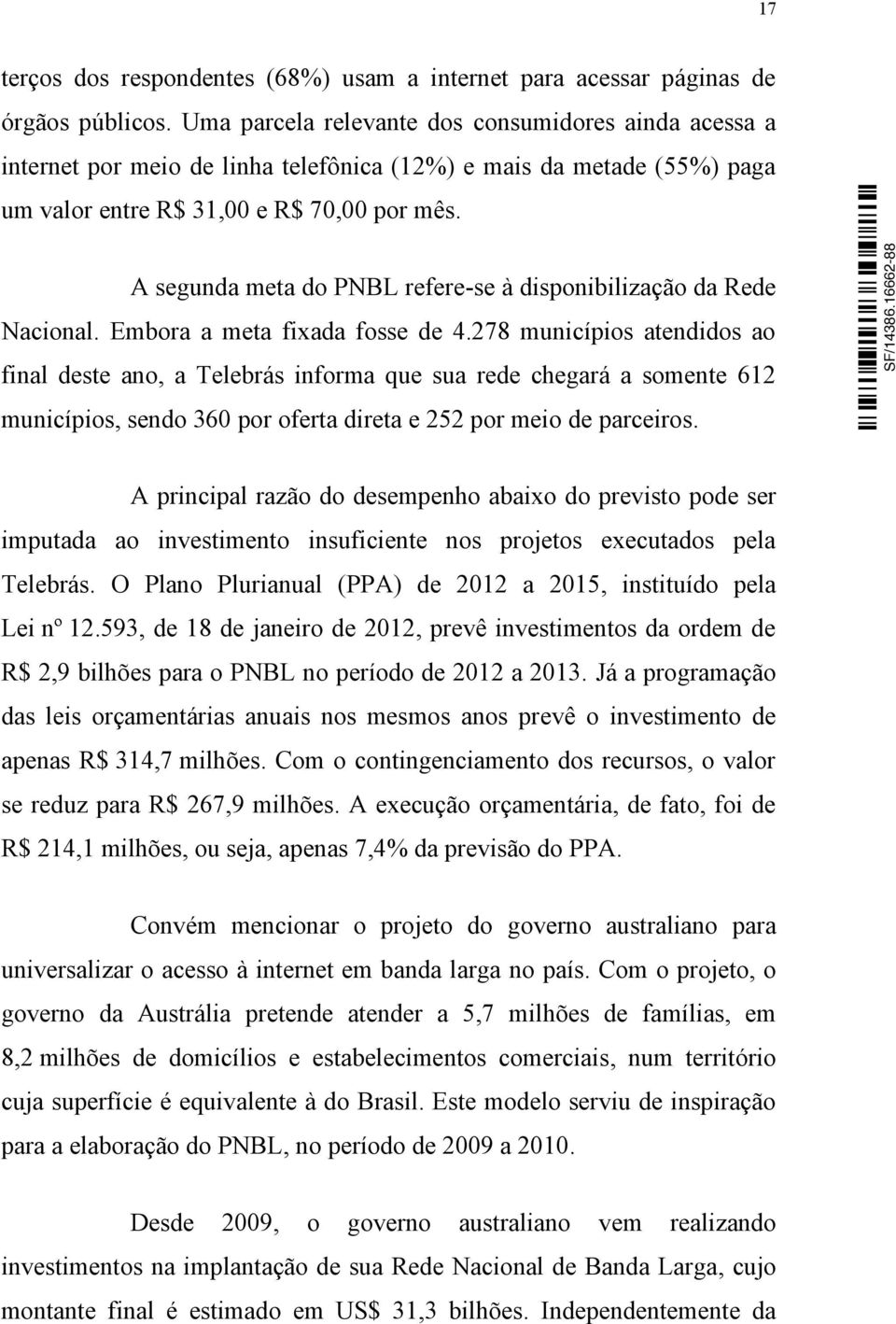 A segunda meta do PNBL refere-se à disponibilização da Rede Nacional. Embora a meta fixada fosse de 4.