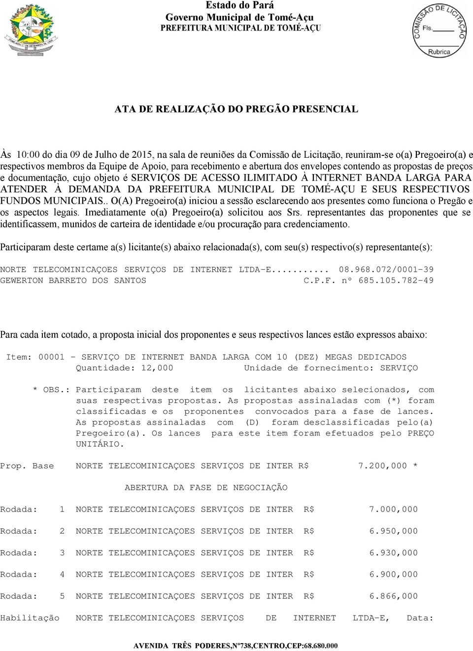 FUNDOS MUNICIPAIS.. O(A) Pregoeiro(a) iniciou a sessão esclarecendo aos presentes como funciona o Pregão e os aspectos legais. Imediatamente o(a) Pregoeiro(a) solicitou aos Srs.