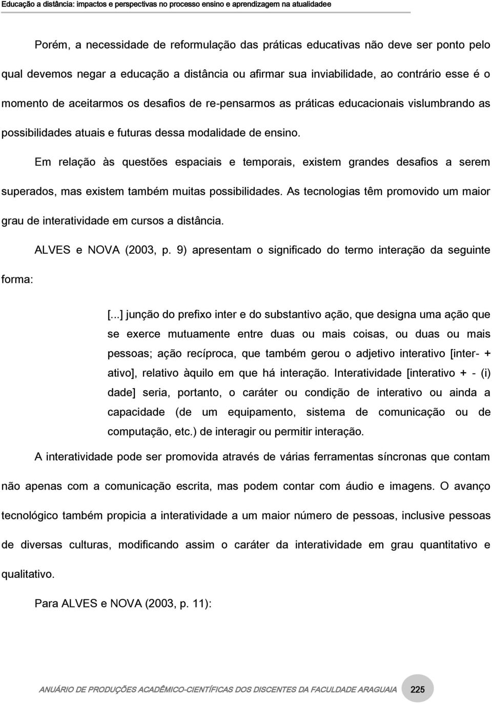 Em relação às questões espaciais e temporais, existem grandes desafios a serem superados, mas existem também muitas possibilidades.