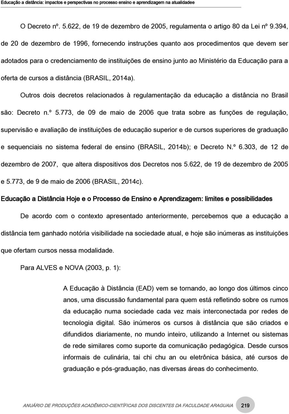 cursos a distância (BRASIL, 2014a). Outros dois decretos relacionados à regulamentação da educação a distância no Brasil são: Decreto n.º 5.