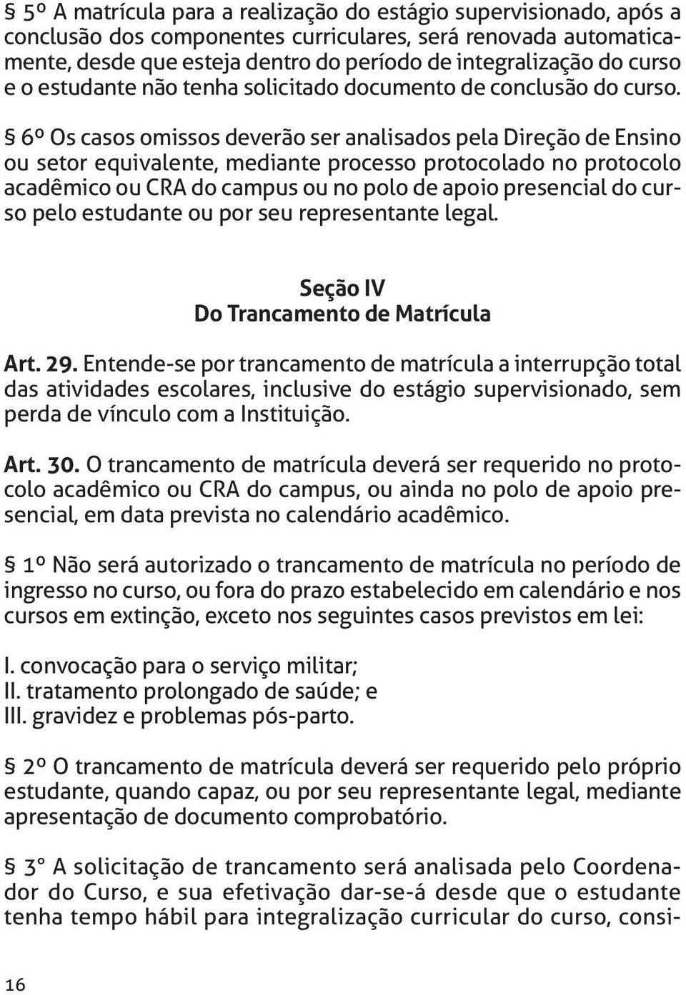 6º Os casos omissos deverão ser analisados pela Direção de Ensino ou setor equivalente, mediante processo protocolado no protocolo acadêmico ou CRA do campus ou no polo de apoio presencial do curso