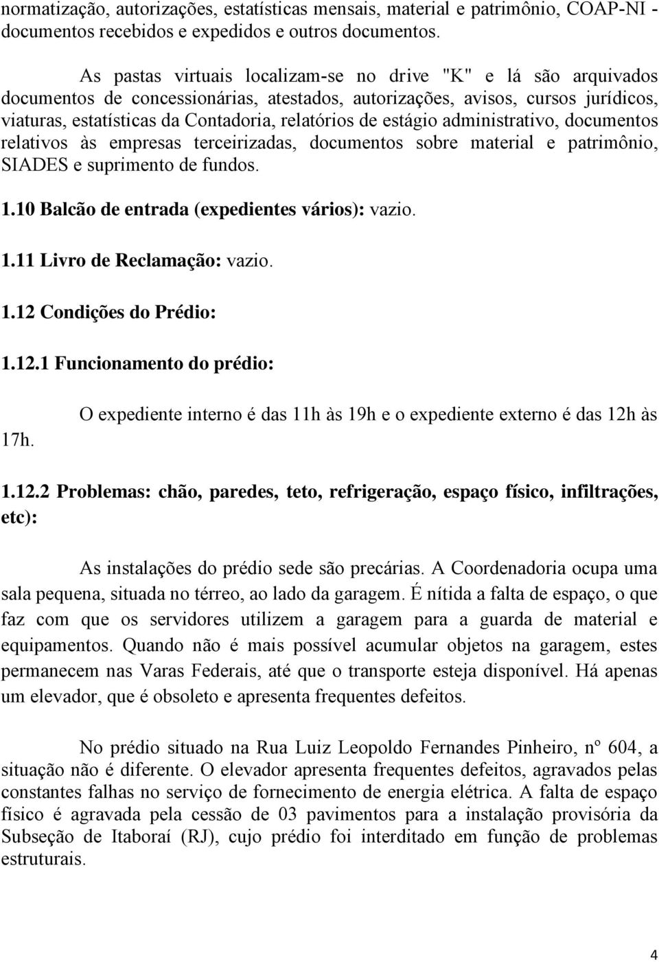 estágio administrativo, documentos relativos às empresas terceirizadas, documentos sobre material e patrimônio, SIADES e suprimento de fundos. 1.10 Balcão de entrada (expedientes vários): vazio. 1.11 Livro de Reclamação: vazio.