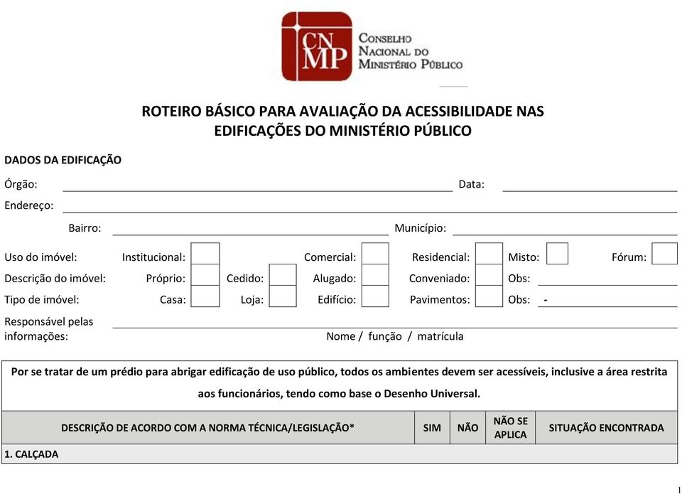 - Responsável pelas informações: Nome / função / matrícula Por se tratar de um prédio para abrigar edificação de uso público, todos os ambientes devem ser acessíveis,