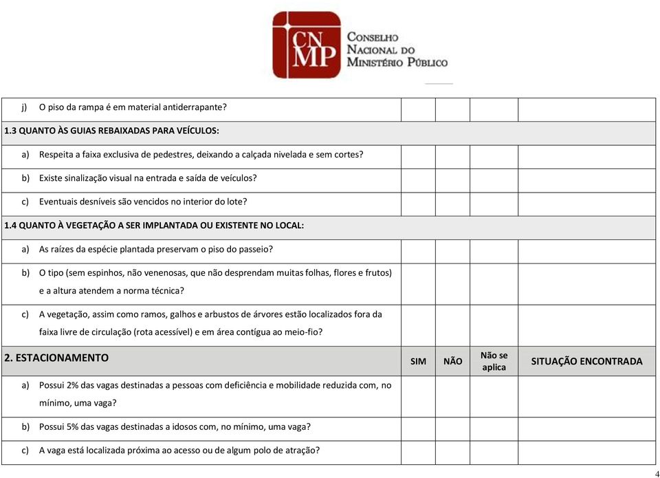 4 QUANTO À VEGETAÇÃO A SER IMPLANTADA OU EXISTENTE NO LOCAL: a) As raízes da espécie plantada preservam o piso do passeio?