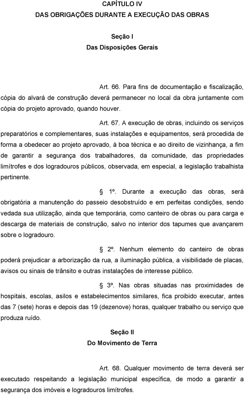 A execução de obras, incluindo os serviços preparatórios e complementares, suas instalações e equipamentos, será procedida de forma a obedecer ao projeto aprovado, à boa técnica e ao direito de