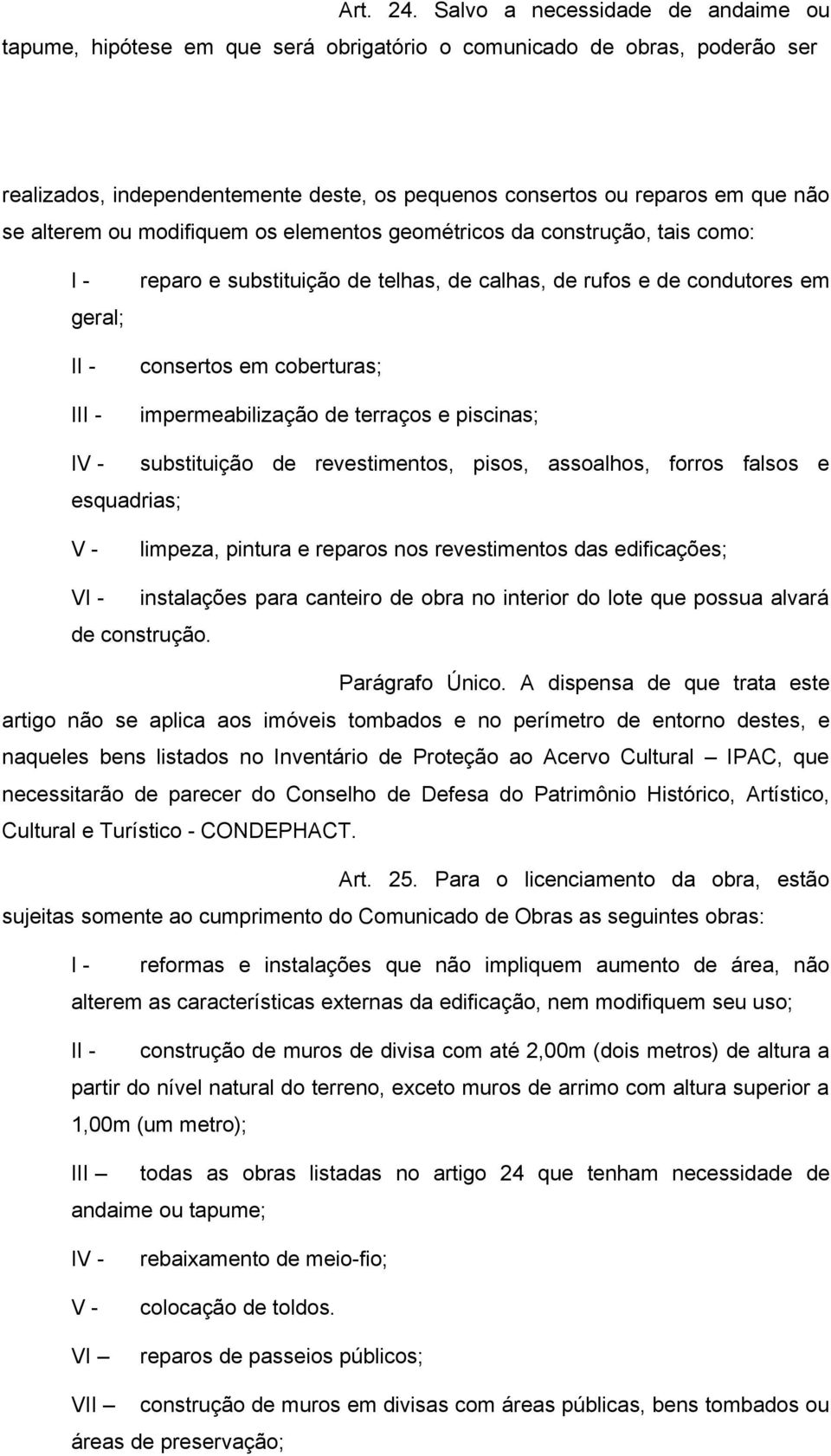 alterem ou modifiquem os elementos geométricos da construção, tais como: I - geral; II - III - reparo e substituição de telhas, de calhas, de rufos e de condutores em consertos em coberturas;