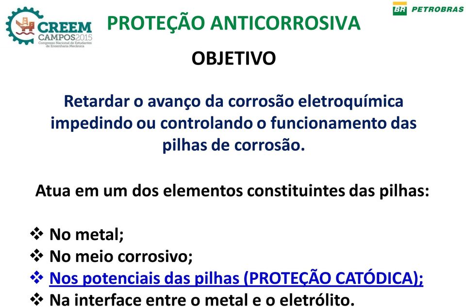 Atua em um dos elementos constituintes das pilhas: No metal; No meio