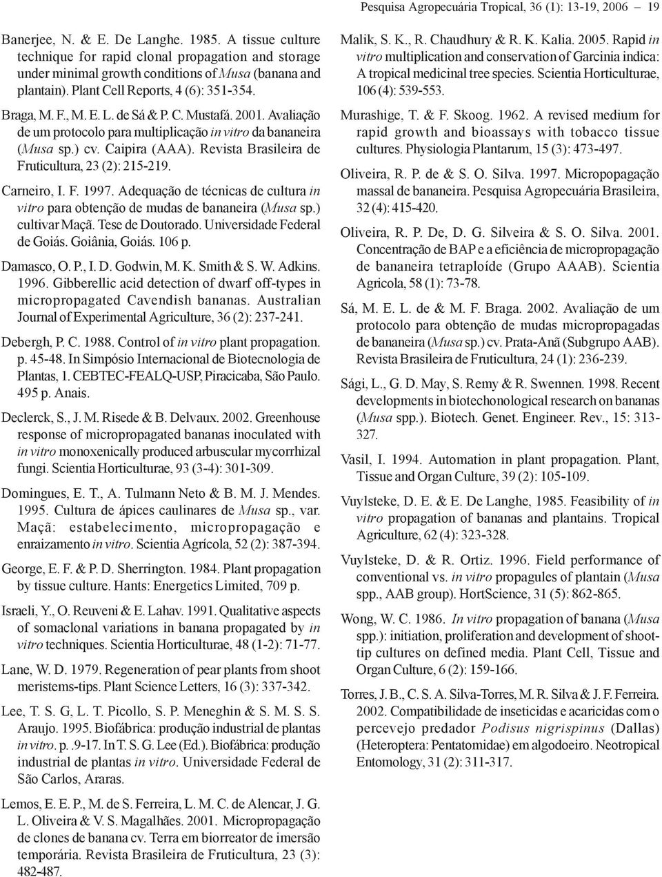 C. Mustafá. 2001. Avaliação de um protocolo para multiplicação in vitro da bananeira (Musa sp.) cv. Caipira (AAA). Revista Brasileira de Fruticultura, 23 (2): 215-2. Carneiro, I. F. 97.