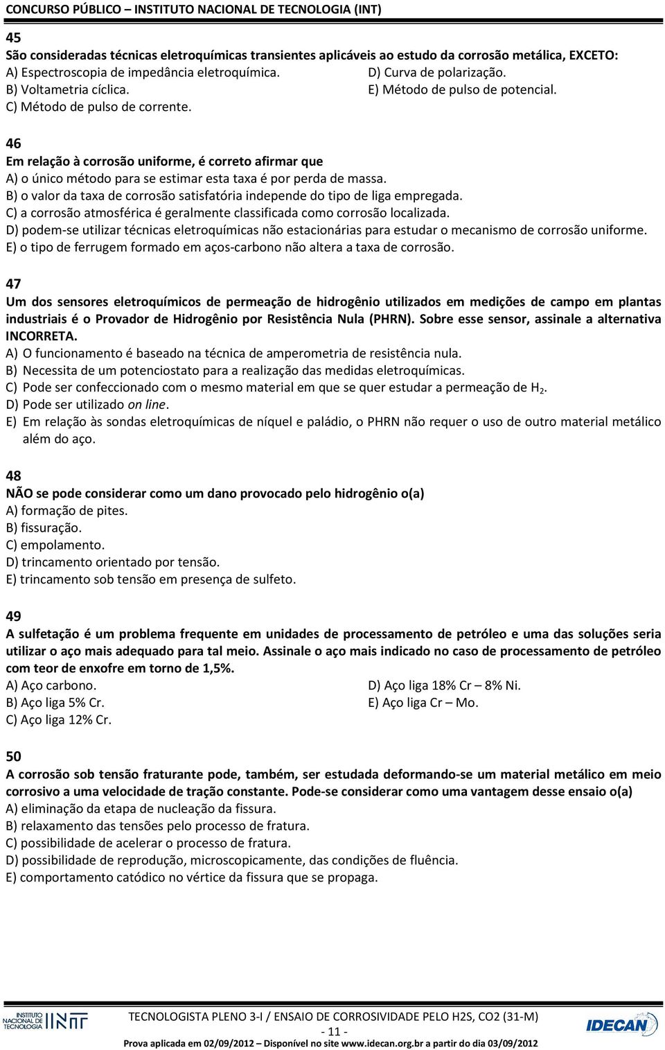 46 Em relação à corrosão uniforme, é correto afirmar que A) o único método para se estimar esta taxa é por perda de massa.