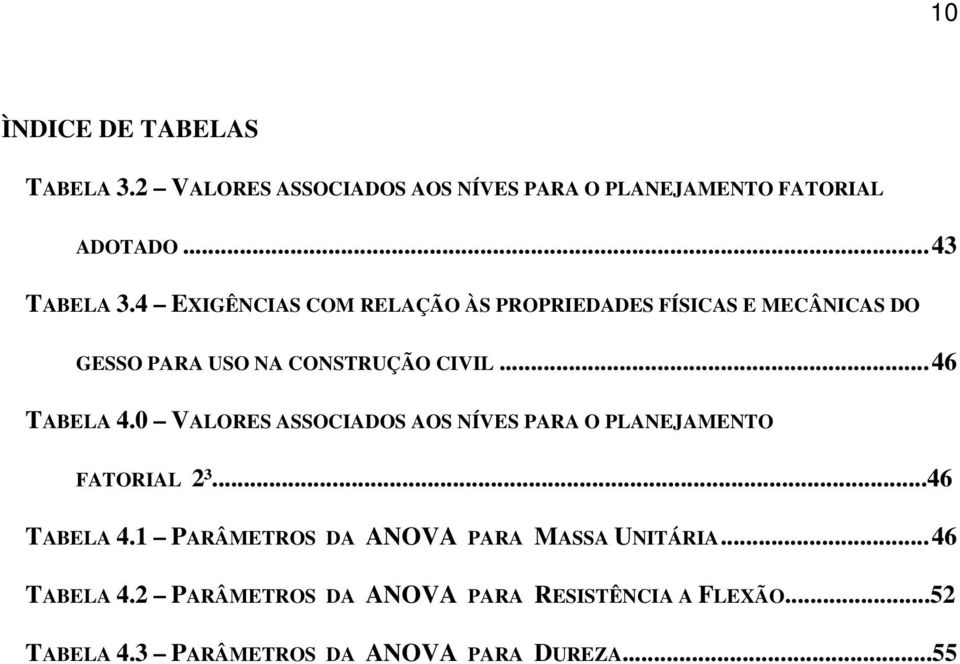 0 VALORES ASSOCIADOS AOS NÍVES PARA O PLANEJAMENTO FATORIAL 2³...46 TABELA 4.