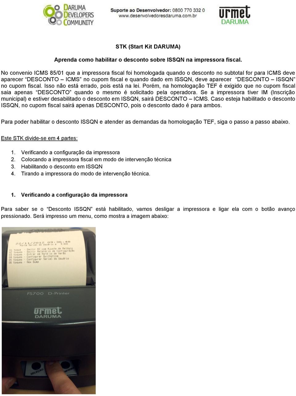 ISSQN no cupom fiscal. Isso não está errado, pois está na lei. Porém, na homologação TEF é exigido que no cupom fiscal saia apenas DESCONTO quando o mesmo é solicitado pela operadora.