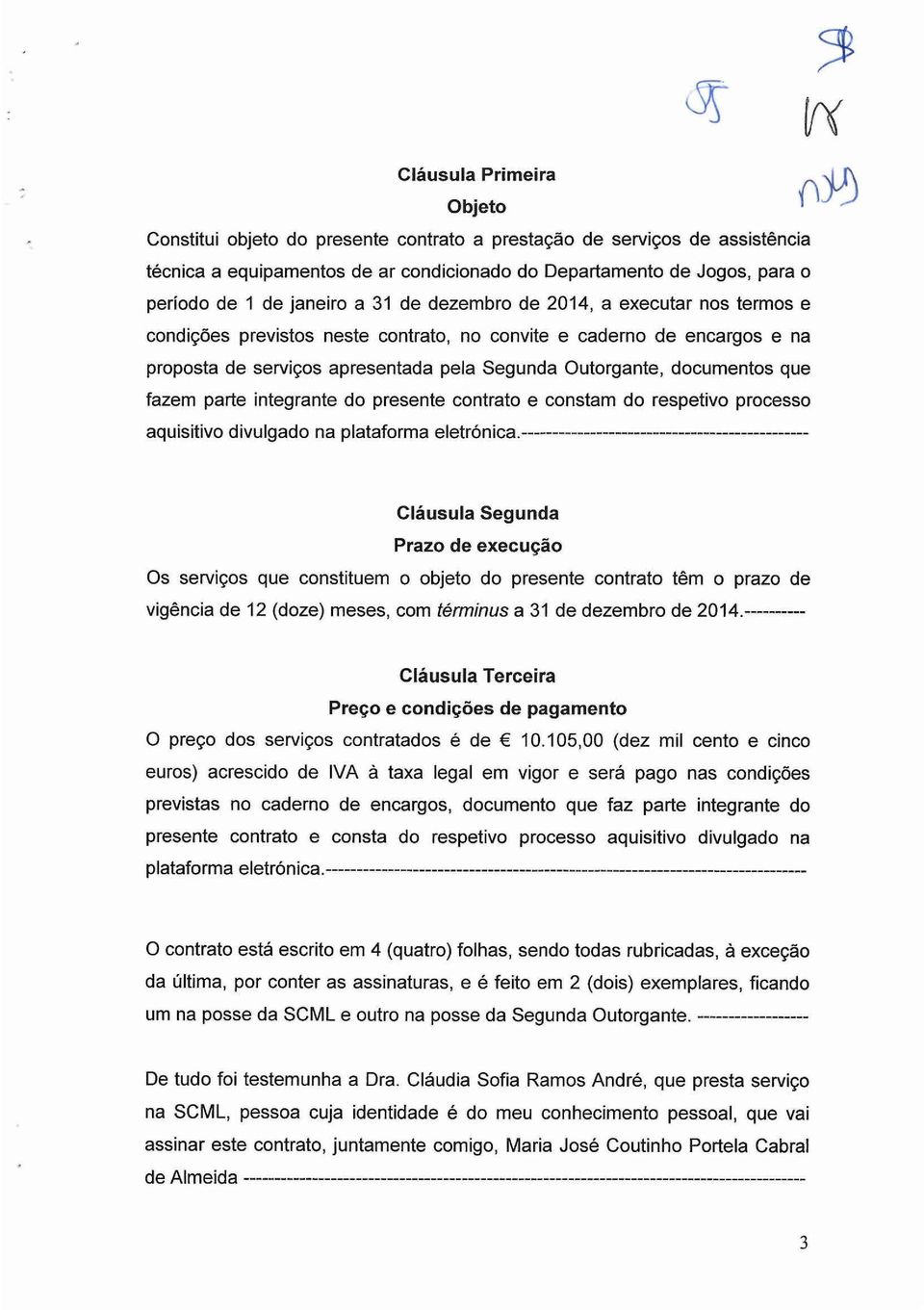 documentos que fazem parte integrante do presente contrato e constam do respetivo processo aquisitivo divuigado na plataforma eletrón ica.