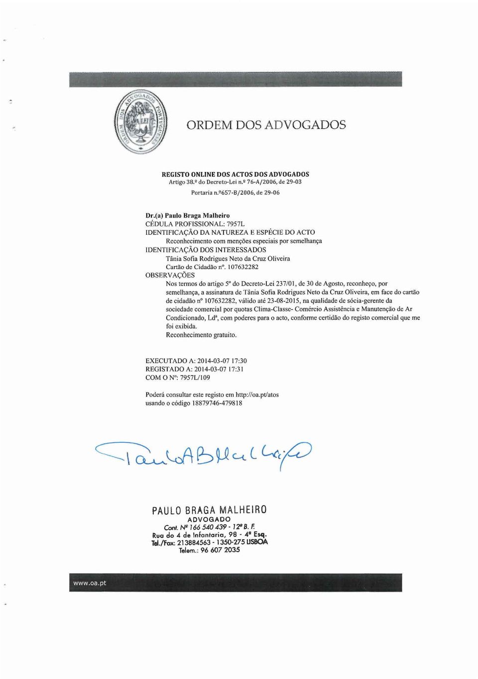 Rodrigues Neto da Cruz Oliveira Cartão de Cidadão n", 107632282 OBSERVAÇÕES Nos termos do artigo 5 do Decreto-Lei 237/01, de 30 de Agosto, reconheço, por semelhança, a assinatura de Tânia Sofia