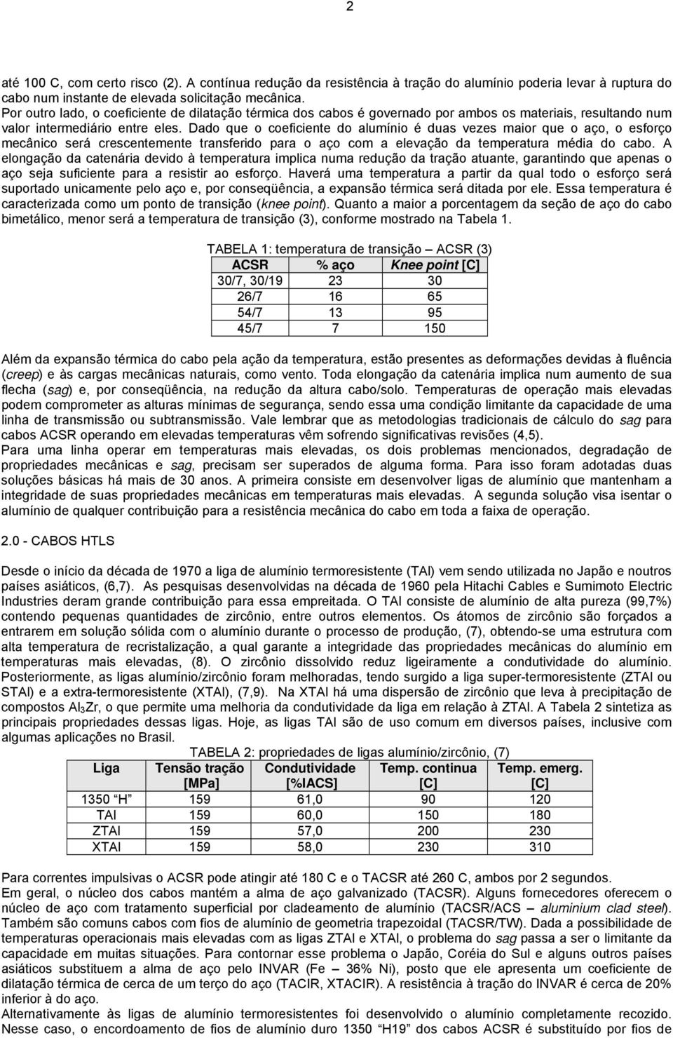 Dado que o coefcente do alumíno é duas vezes maor que o aço, o esforço mecânco será crescentemente transferdo para o aço com a elevação da temperatura méda do cabo.