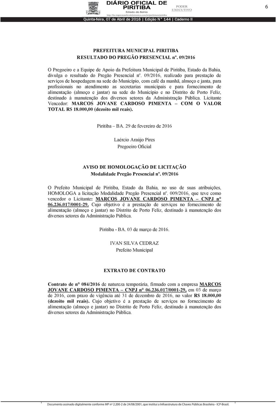 alimentação (almoço e jantar) na sede do Município e no Distrito de Porto Feliz, destinado à manutenção dos diversos setores da Administração Pública.