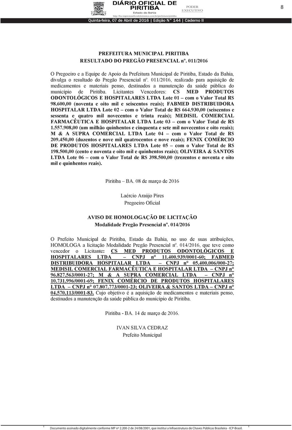 Licitantes Vencedores: CS MED PRODUTOS ODONTOLÓGICOS E HOSPITALARES LTDA Lote 01 com o Valor Total R$ 98.