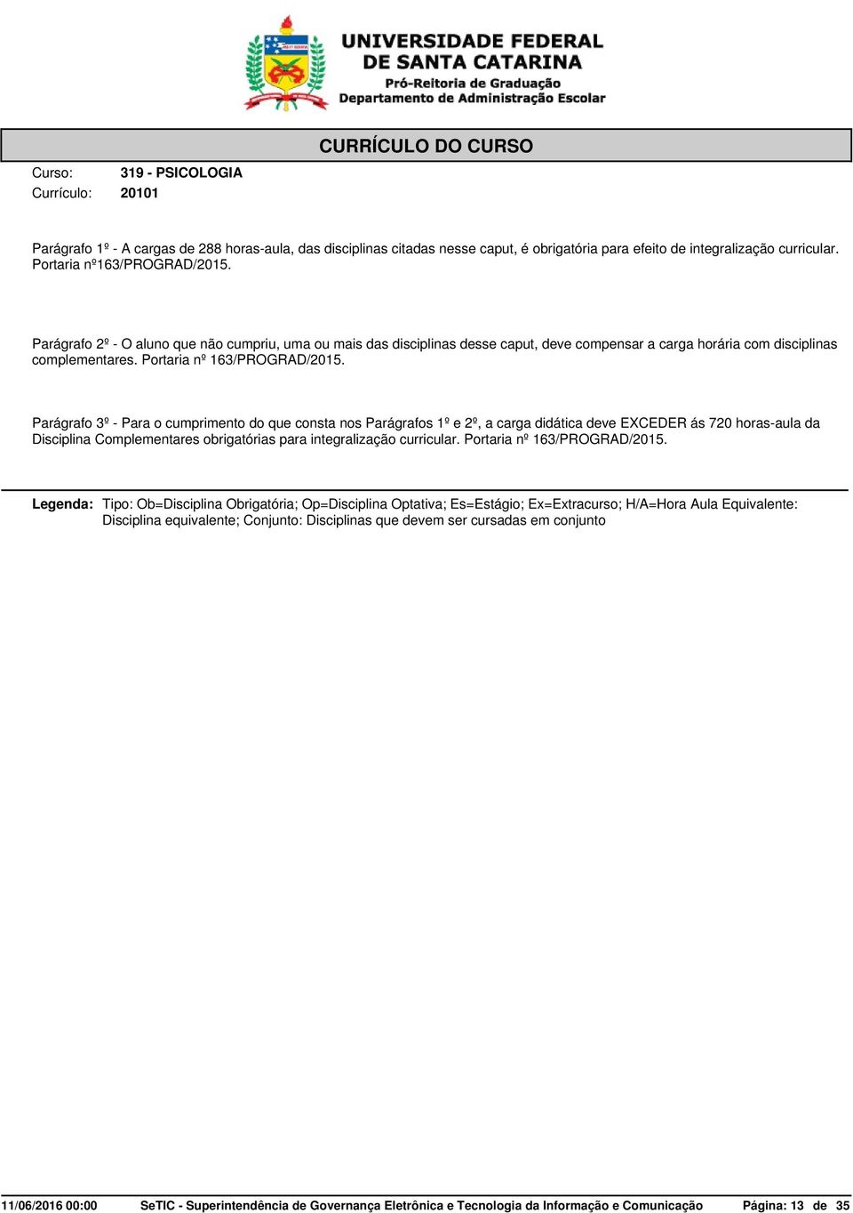 Parágrafo 3º - Para o cumprimento do que consta nos Parágrafos 1º e 2º, a carga didática deve EXCEDER ás 720 horas-aula da Complementares obrigatórias para integralização curricular.