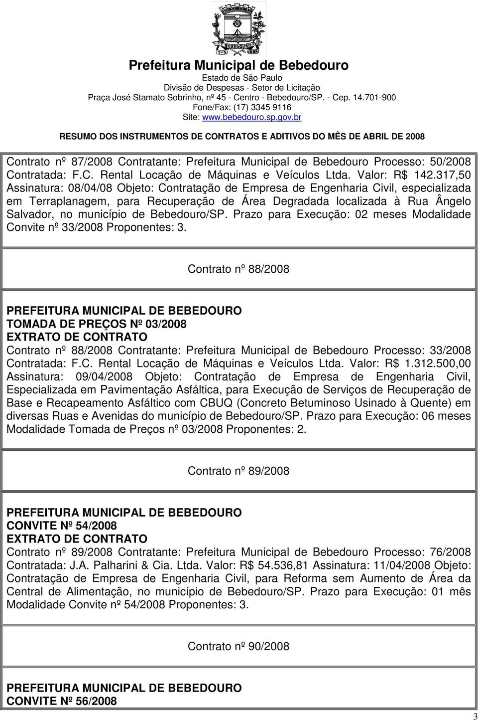 Bebedouro/SP. Prazo para Execução: 02 meses Modalidade Convite nº 33/2008 Proponentes: 3.