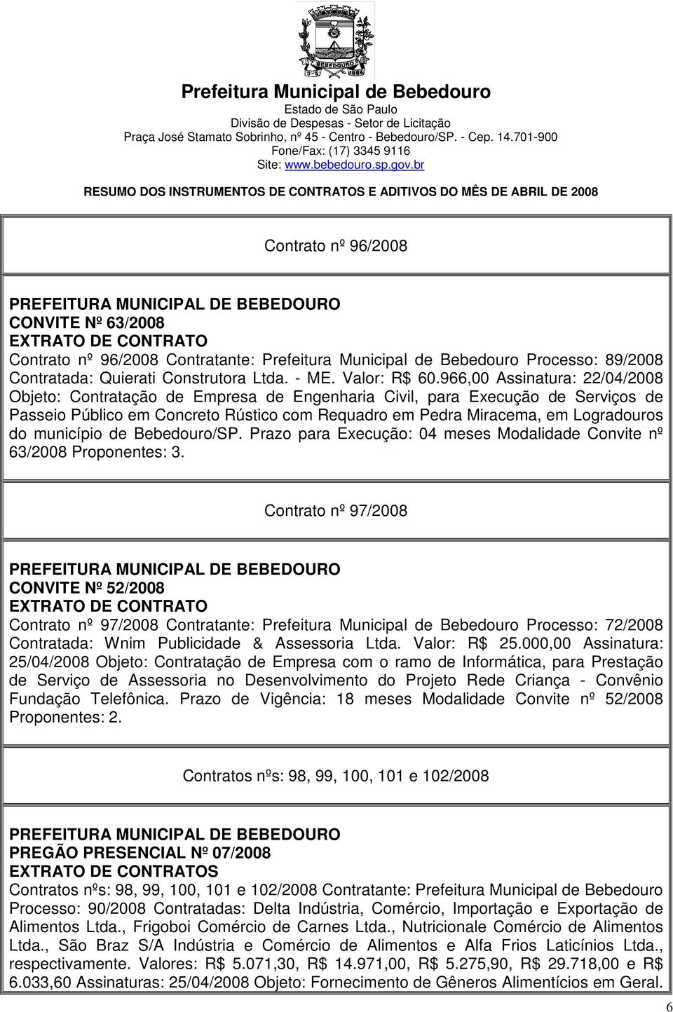 município de Bebedouro/SP. Prazo para Execução: 04 meses Modalidade Convite nº 63/2008 Proponentes: 3.