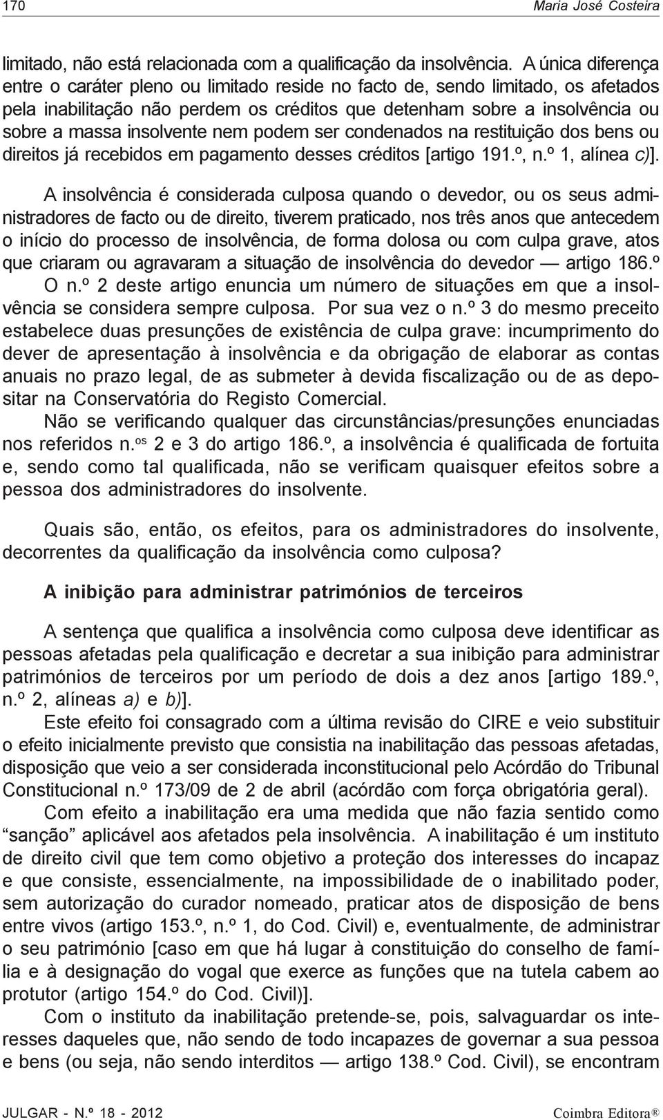 insolvente nem podem ser condenados na restituição dos bens ou direitos já recebidos em pagamento desses créditos [artigo 191.º, n.º 1, alínea c)].