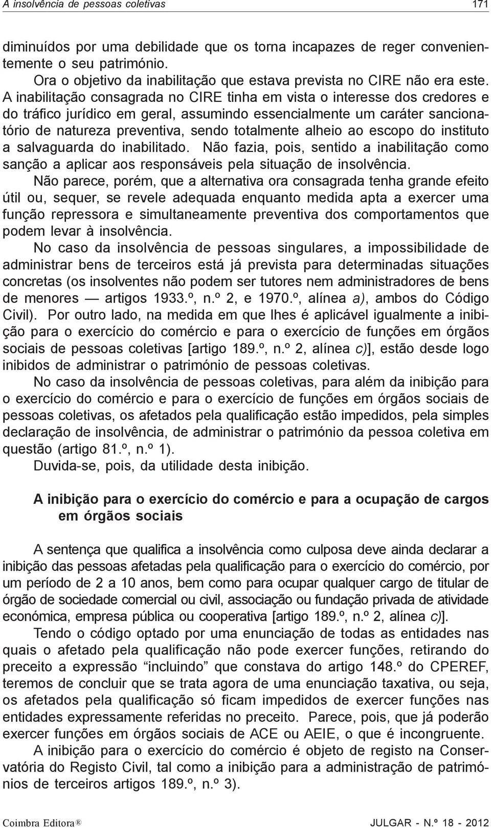 A inabilitação consagrada no CIRE tinha em vista o interesse dos credores e do tráfico jurídico em geral, assumindo essencialmente um caráter sancionatório de natureza preventiva, sendo totalmente