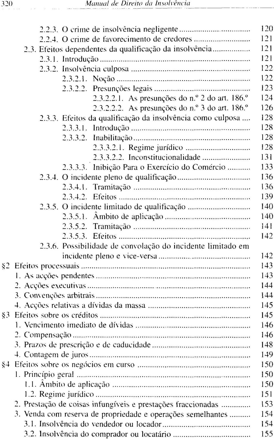 .. 128 2.3.3.1. Introdução 128 2.3.3.2. Inabilitação 128 2.3.3.2.1. Regime jurídico 128 2.3.3.2.2. Inconstitucionalidade 131 2.3.3.3. Inibição Para o Exercício do Comércio 133 2.3.4.