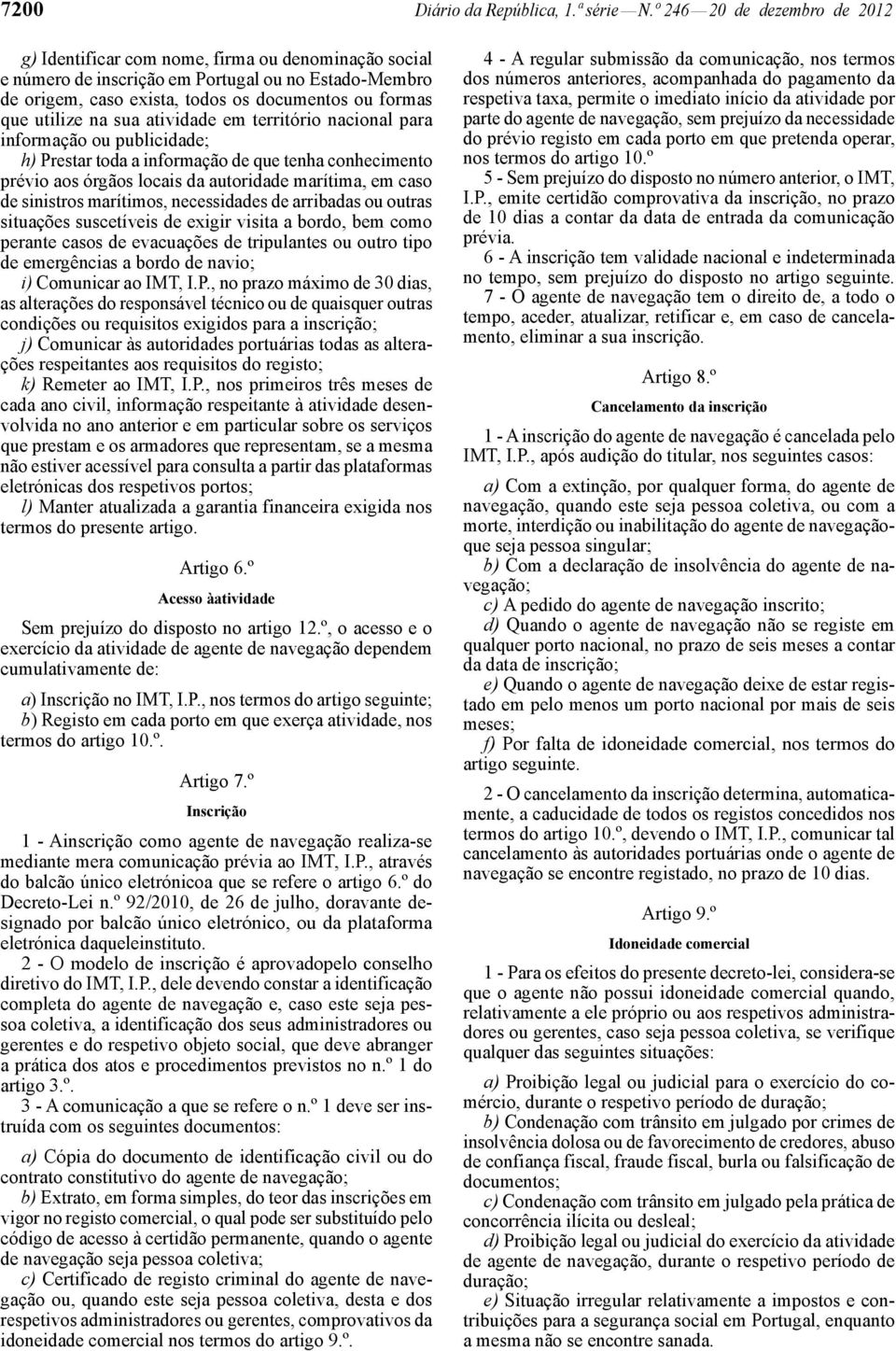 utilize na sua atividade em território nacional para informação ou publicidade; h) Prestar toda a informação de que tenha conhecimento prévio aos órgãos locais da autoridade marítima, em caso de