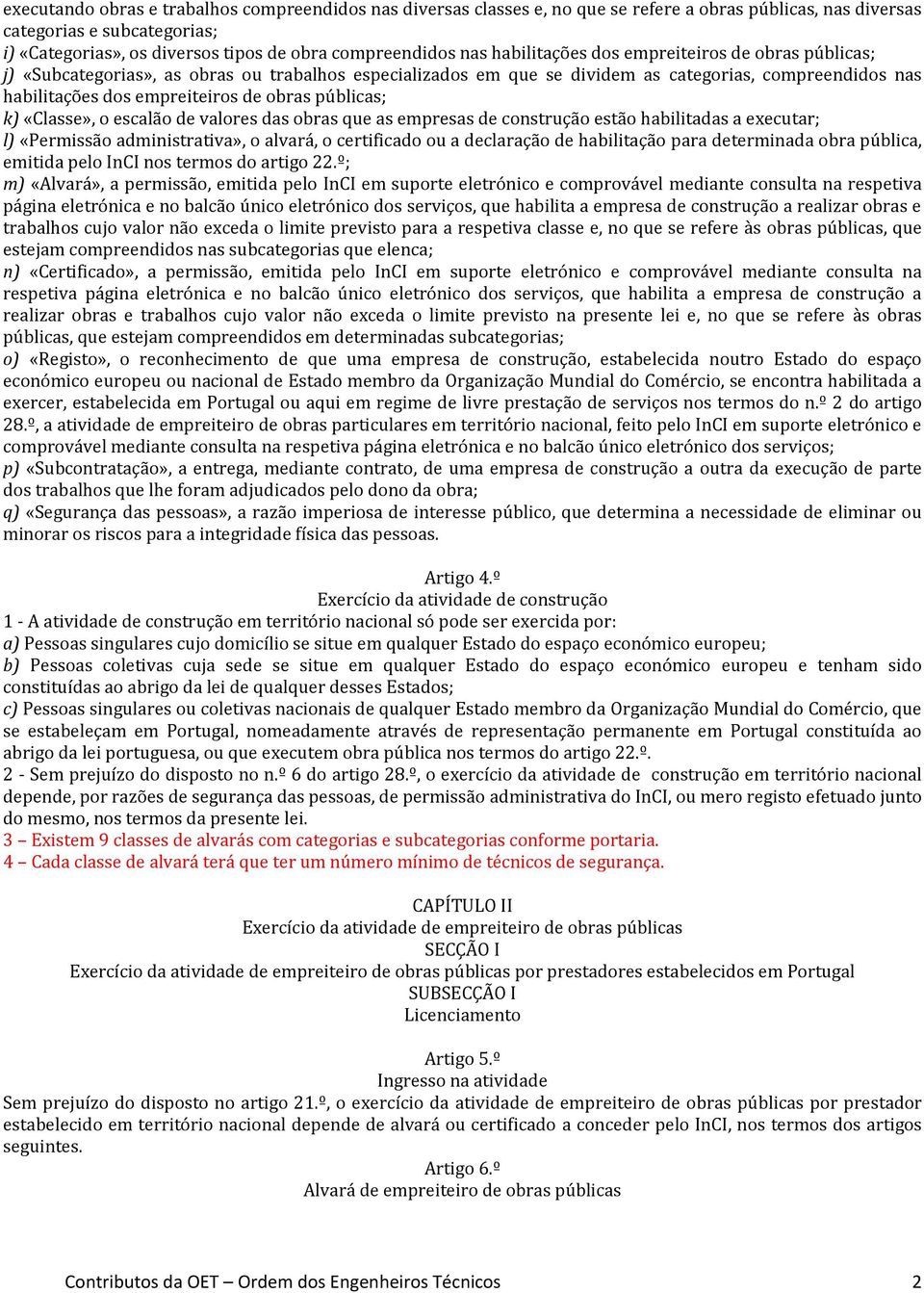 públicas; k) «Classe», o escalão de valores das obras que as empresas de construção estão habilitadas a executar; l) «Permissão administrativa», o alvará, o certificado ou a declaração de habilitação