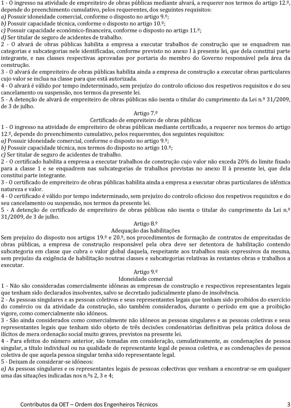 º; b) Possuir capacidade técnica, conforme o disposto no artigo 10.º; c) Possuir capacidade económico-financeira, conforme o disposto no artigo 11.º; d) Ser titular de seguro de acidentes de trabalho.