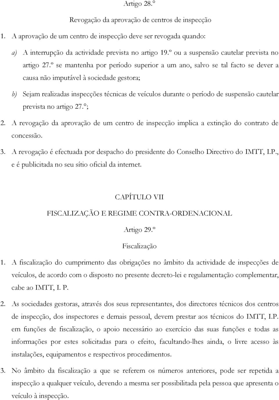 º se mantenha por período superior a um ano, salvo se tal facto se dever a causa não imputável à sociedade gestora; b) Sejam realizadas inspecções técnicas de veículos durante o período de suspensão